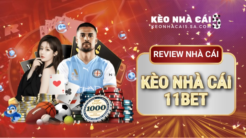 11bet – Đấu trường cá cược bóng đá đẳng cấp số 1 Châu Á