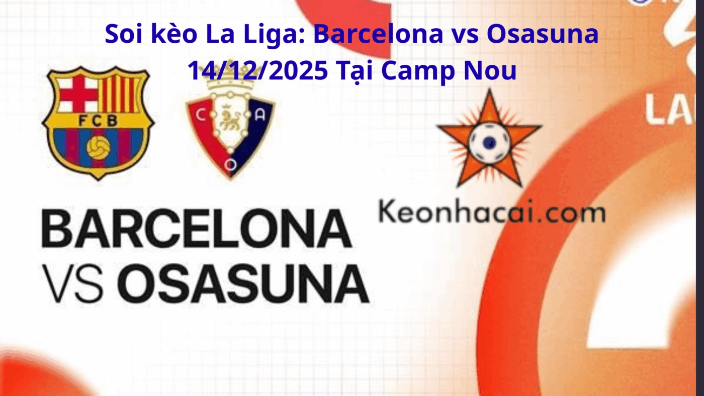 Soi kèo La Liga: Barcelona vs Osasuna 14/12/2025 Tại Camp Nou