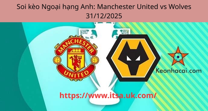 Soi kèo Ngoại hạng Anh: Manchester United vs Wolves 31/12/2025