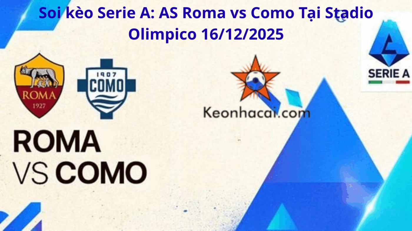 Soi kèo Serie A: AS Roma vs Como Tại Stadio Olimpico 16/12/2025